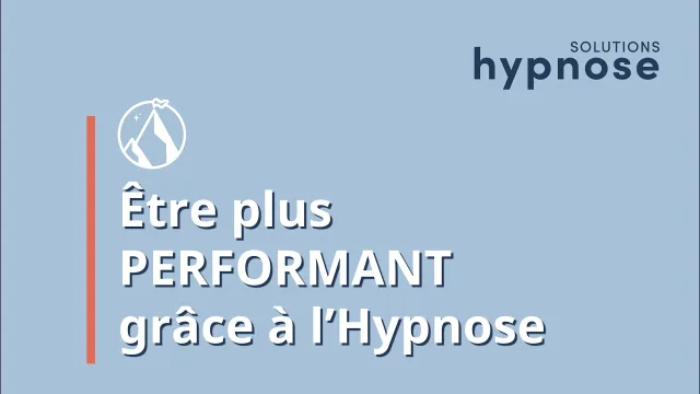 Être plus PERFORMANT grâce à l'HYPNOSE
